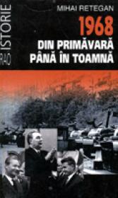 1968 din primavara pana in toamna - Mihai Retegan