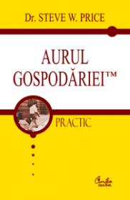 AURUL GOSPODARIEI TM . Cum sa convertiti cheltuielile gospodariei in venituri pentru gospodarie si totodata sa deveniti stapani pe viata dumneavoastra - Steve Price