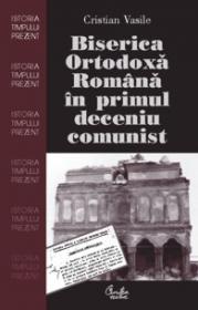 Biserica Ortodoxa Romana in primul deceniu comunist (1945-1959) - Cristian Vasile