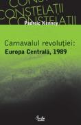 Carnavalul revolutiei: Europa Centrala, 1989 - Padraic Kenney