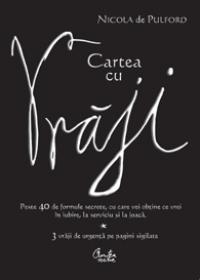Cartea cu Vraji. Peste 40 de formule secrete, cu care vei obtine ce vrei in iubire, la serviciu si la joaca - Nicola de Pulford