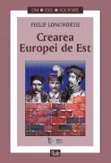 Crearea Europei de Est - Philip Longworth