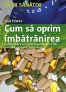 Cum sa oprim ?mbatr?nirea. Un plan radical pentru a ram?ne t?nar si a face reversibil procesul de ?mbatr?nire - Jean Carper
