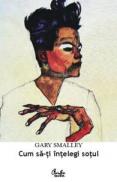 Cum sa-ti intelegi sotul - Gary Smalley