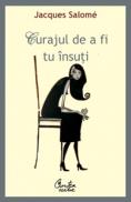 Curajul de a fi tu ?nsuti. Arta de a comunica constient - Jacques Salome