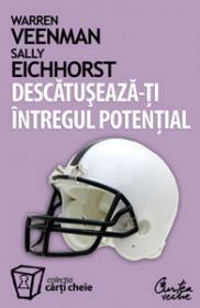 DESCATUSEAZA-TI INTREGUL POTENTIAL. Trezeste puterea infinita din tine si creeaza viata visurilor tale - Warren Veenman, Sally Eichhorst