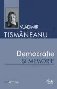 Democratie si memorie - Vladimir Tismaneanu
