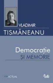Democratie si memorie - Vladimir Tismaneanu