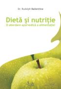 Dieta si nutritie. O abordare ayurvedica a alimentatiei - Dr. Rudolph Ballentine