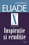 Dosarul Eliade. Inspiratie si eruditie, vol. X (1978-1979) - Mircea Handoca