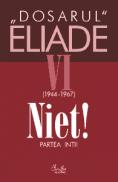 Dosarul Eliade. Niet! Partea intii, vol. VI (1944-1967) - Mircea Handoca