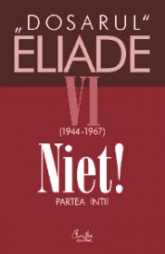 Dosarul Eliade. Niet! Partea intii, vol. VI (1944-1967) - Mircea Handoca