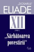 Dosarul Eliade. Sarbatoarea povestirii, vol. XII (1981) - Mircea Handoca