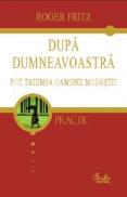 Dupa dumneavoastra. Pot oamnenii umili sa triumfe - Roger Fritz
