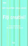 Fiti creativi! Pasi esentiali in munca si in viata - Guy Claxton; Bill Lucas