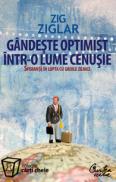 Gandeste optimist intr-o lume cenusie. Speranta in lupta cu grijile zilnice - Zig Ziglar