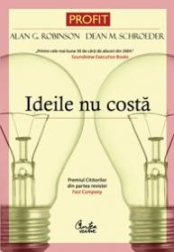 Ideile nu costa. Revolutia ideilor elibereaza oamenii si transforma organizatiile - Alan G. Robinson, Dean M. Schroeder