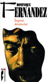 Ingerul destinului - Dominique Fernandez