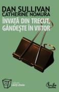 Invata din trecut, gindeste in viitor - Dan Sullivan, Catherine Nomura