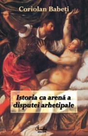 Istoria ca arena a disputei arhetipale - Coriolan Babeti