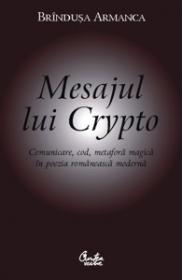 Mesajul lui Crypto. Comunicare, cod, metafora magica in poezia romaneasca moderna - Brindusa Armanca