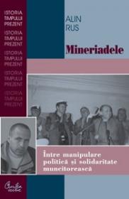 Mineriadele. Intre manipulare politica si solidaritate muncitoreasca - Alin Rus