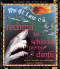 Nu stiam ca - Rechinii isi schimba mereu dintii - ***