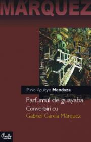 Parfumul de guayaba. Convorbiri cu Gabriel Garcia M?rquez - Plinio Apuleyo Mendoza