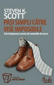 Pasi simpli catre vise imposibile. Cele cincisprezece secrete ale oamenilor de succes - Steven K. Scott