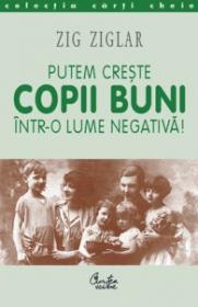 Putem creste copii buni intr-o lume negativa! - Zig Ziglar
