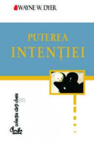 Puterea intentiei. Calea de a crea propria lume - Dr. Wayne W. Dyer