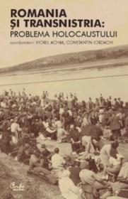 Romania si Transnistria: Problema Holocaustului. Perspective istorice comparative - Viorel Achim, Constantin Iordachi