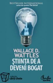 STIINTA DE A DEVENI BOGAT. Structura mentala pentru o viata plina de bunastare - Wallace D. Wattles