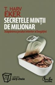 Secretele mintii de milionar. Stapanirea jocului interior al bogatiei - Harv T. Eker
