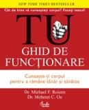 TU. Ghid de functionare. Cunoaste-ti corpul pentru a ram?ne t?nar si sanatos - Dr. Michael F. Roizen, Dr. Mehmet C. Oz