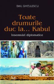 Toate drumurile duc la... Kabul - Emil Ghitulescu