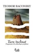 Turn inclinat. Fragmente de arheologie profetica - Teodor Baconsky