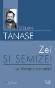 Zei si semizei. La inceput de secol - Stelian Tanase