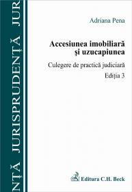 Accesiunea Imobiliara si Uzucapiunea. Culegere De Practica Judiciara, Ed.a 3-a - Pena Adriana