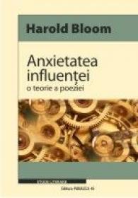 Anxietatea Influentei. O Teorie A Poeziei - Bloom Harold