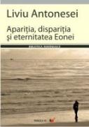 Aparitia, Disparitia si Eternitatea Eonei - Antonesei Liviu