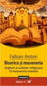 Biserica si Masoneria. Slujitori Ai Cultelor In Masoneria Romana - Anton Fabian
