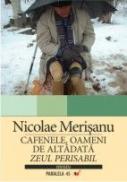 Cafenele, Oameni De Altadata. Zeul Perisabil - Merisanu Nicolae
