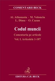 Codul Muncii. Comentariu Pe Articole. Vol. I. Articolele 1-107. Editia 1 - Athanasiu Alexandru, Cazan Oana Ileana, Dima Luminita, Volonciu Magda