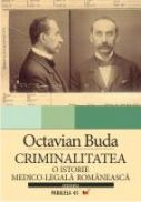 Criminalitatea. O Istorie Medico-legala Romaneasca - Buda Octavian