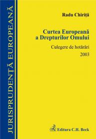 Curtea Europeana A Drepturilor Omului. Culegere De Hotarari 2003 - Chirita Radu
