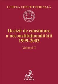 Decizii De Constatare A Neconstitutionalitatii 1999-2003. Volumul Ii - Curtea Constitutionala, Lucrare elaborata de Ruxandra Sabareanu