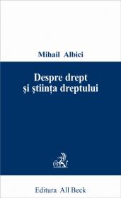 Despre Drept si Stiinta Dreptului - Albici Mihail