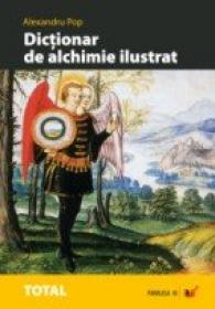Dictionar De Alchimie Ilustrat. Alegorii, Analogii, Simboluri, Termeni Specifici - Pop Alexandru