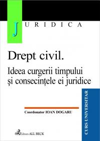 Drept Civil. Ideea Curgerii Timpului si Consecintele Ei Juridice - Dogaru Ion